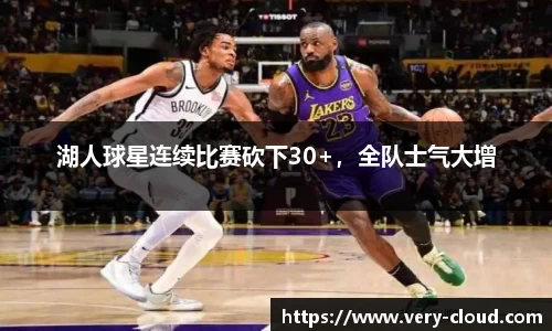 湖人球星连续比赛砍下30+，全队士气大增